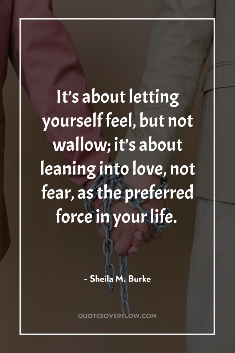 It’s about letting yourself feel, but not wallow; it’s about...
