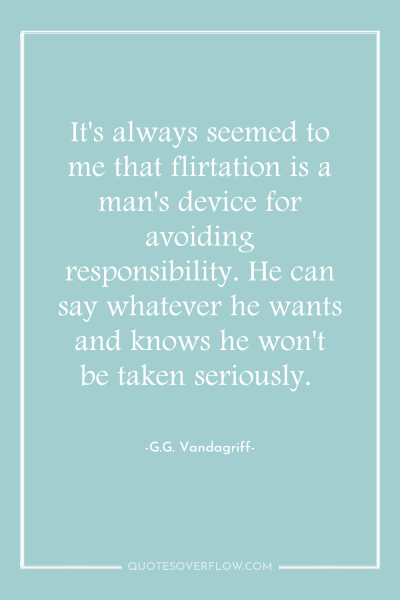 It's always seemed to me that flirtation is a man's...