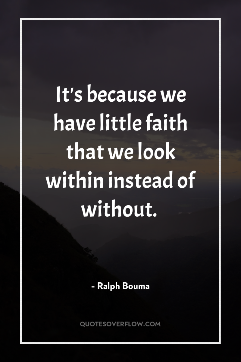 It's because we have little faith that we look within...