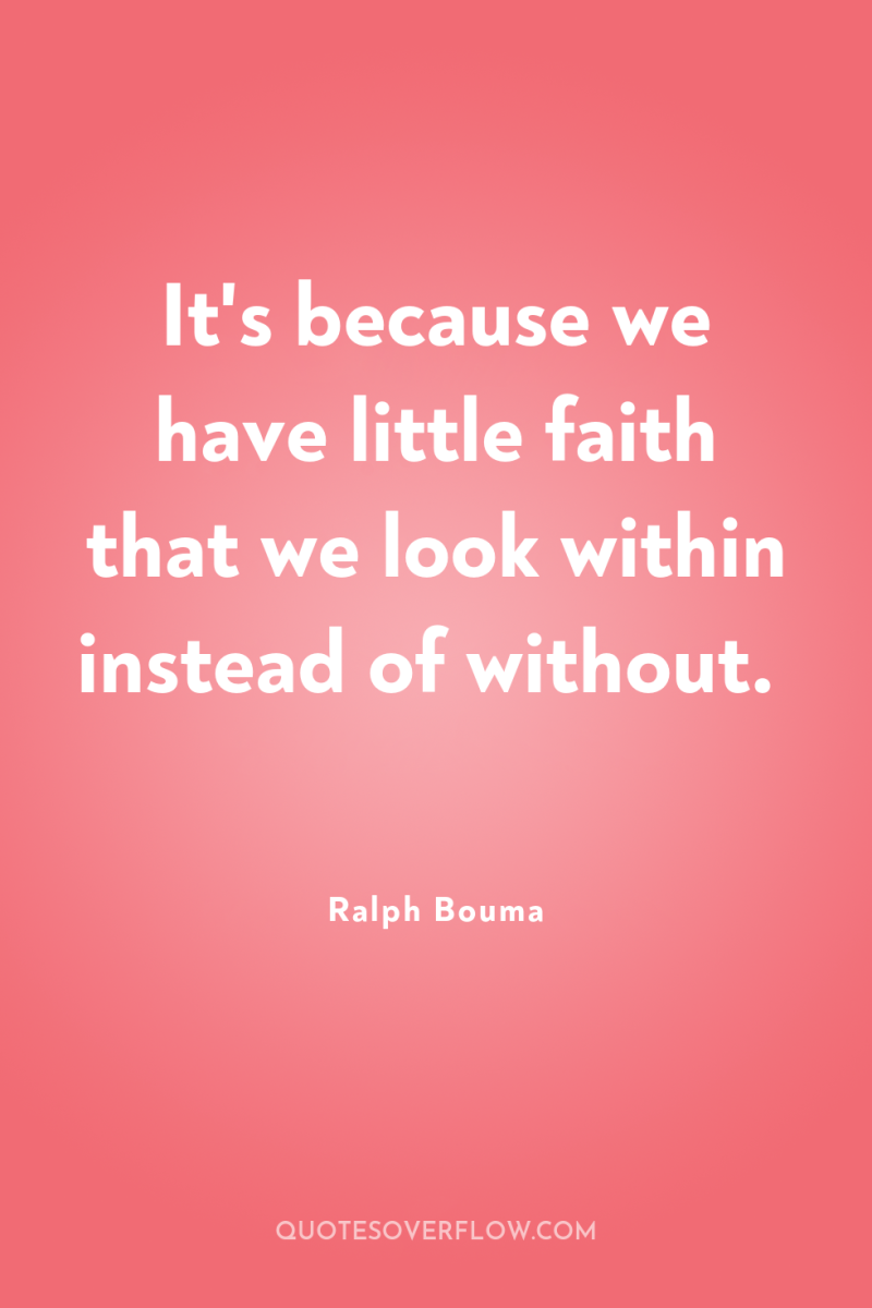 It's because we have little faith that we look within...