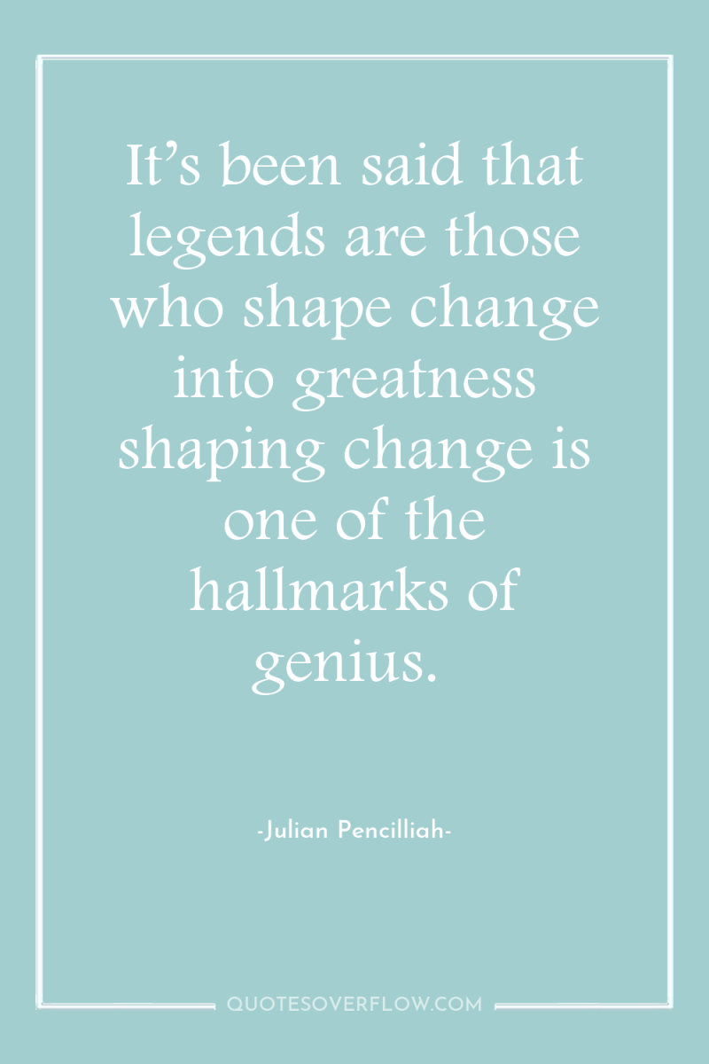 It’s been said that legends are those who shape change...