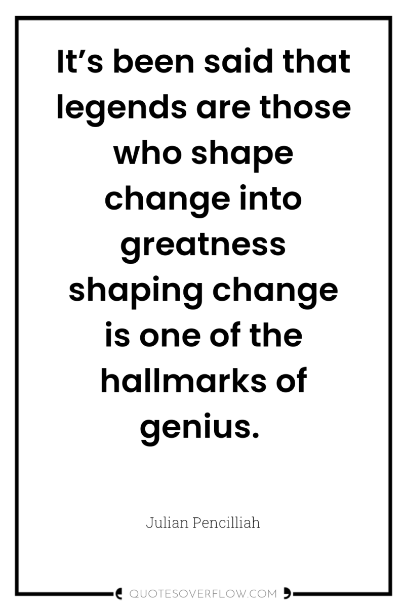 It’s been said that legends are those who shape change...
