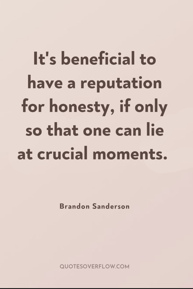 It's beneficial to have a reputation for honesty, if only...