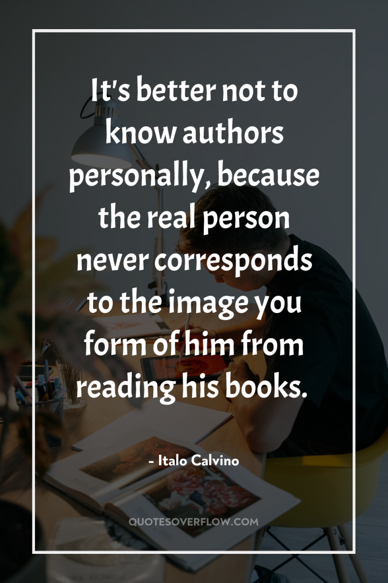 It's better not to know authors personally, because the real...