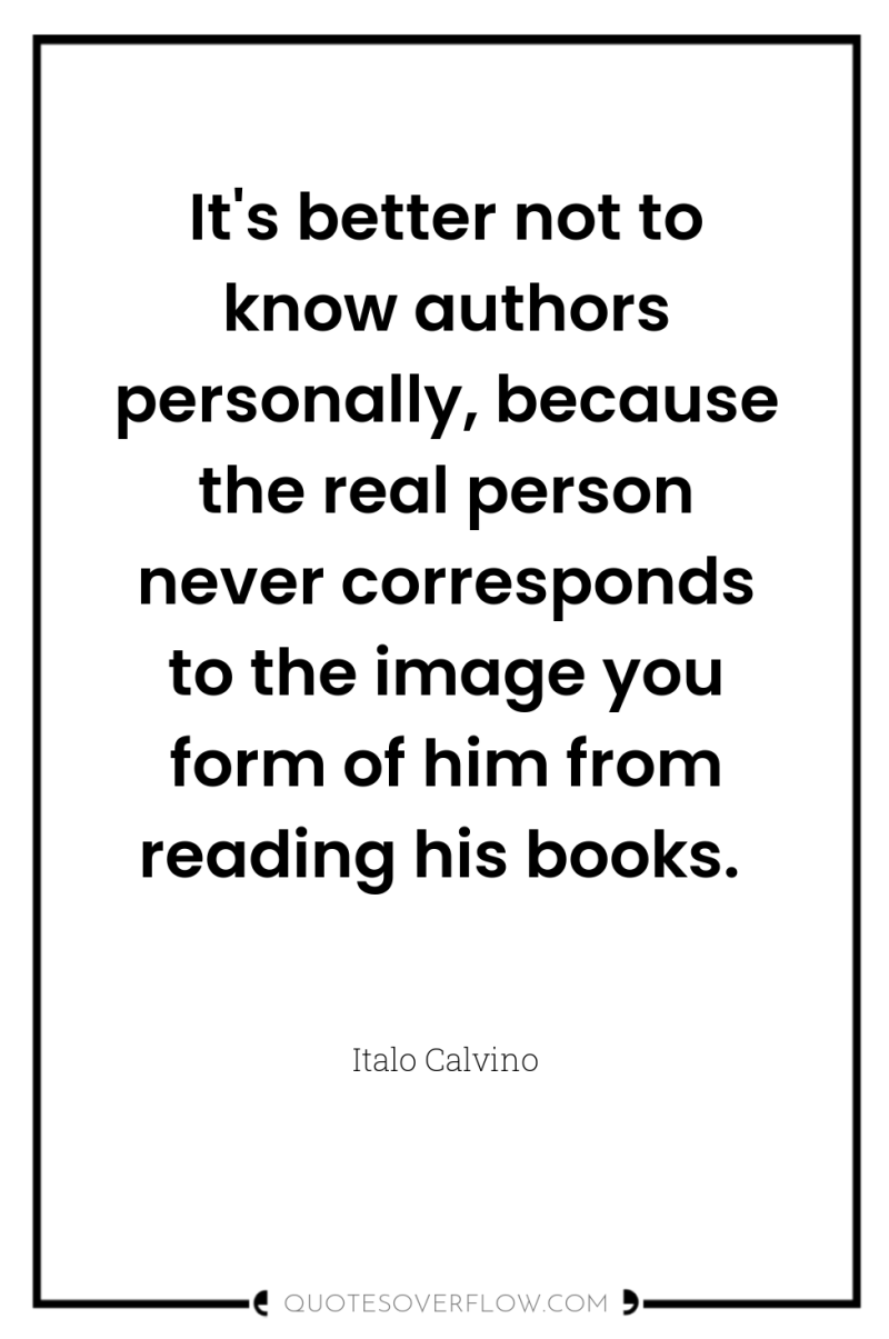 It's better not to know authors personally, because the real...