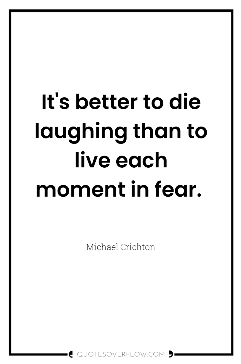 It's better to die laughing than to live each moment...