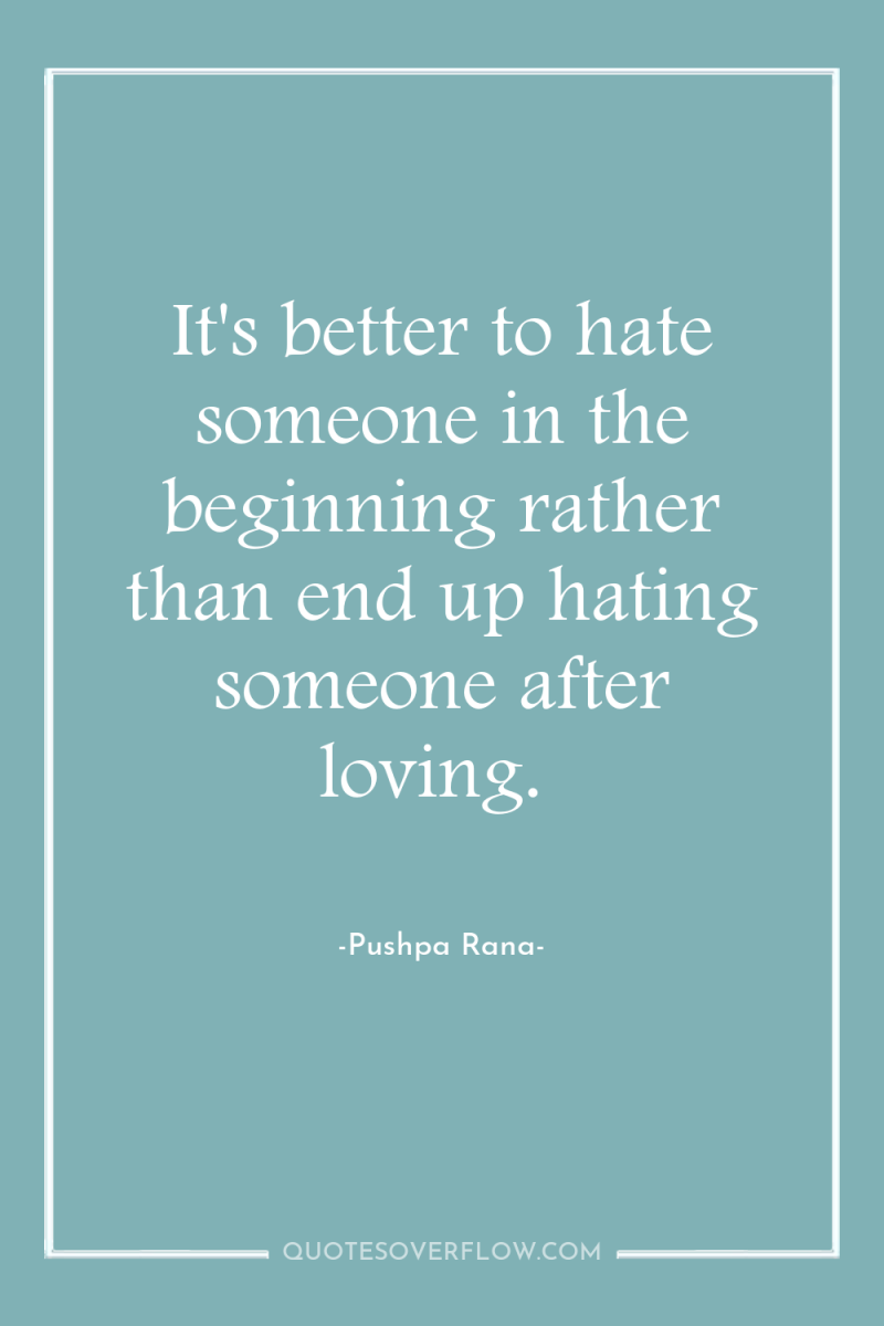 It's better to hate someone in the beginning rather than...