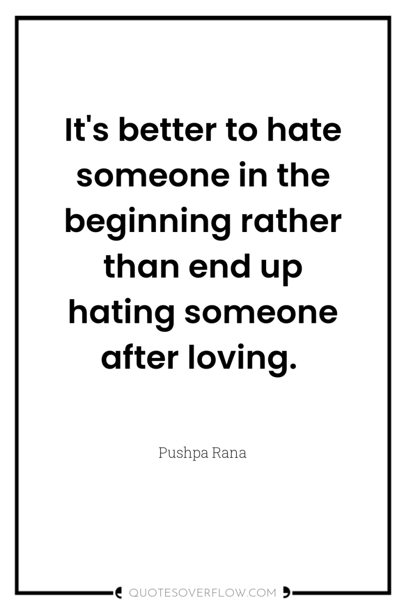 It's better to hate someone in the beginning rather than...
