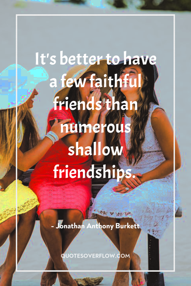 It's better to have a few faithful friends than numerous...
