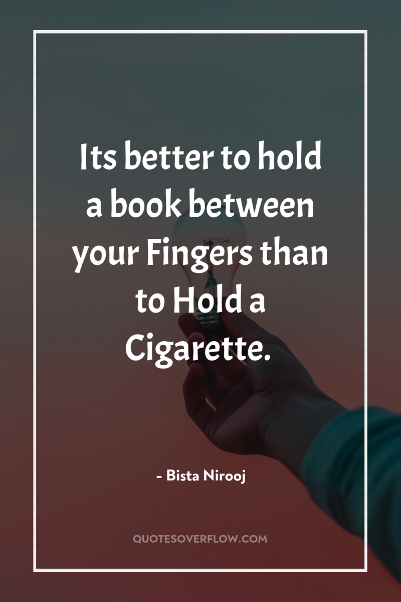 Its better to hold a book between your Fingers than...