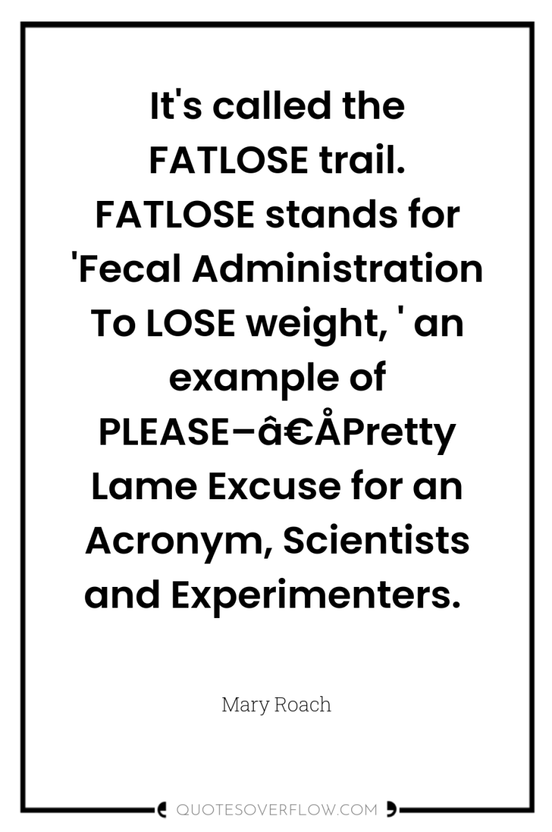 It's called the FATLOSE trail. FATLOSE stands for 'Fecal Administration...