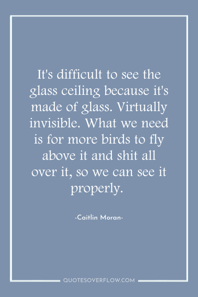 It's difficult to see the glass ceiling because it's made...