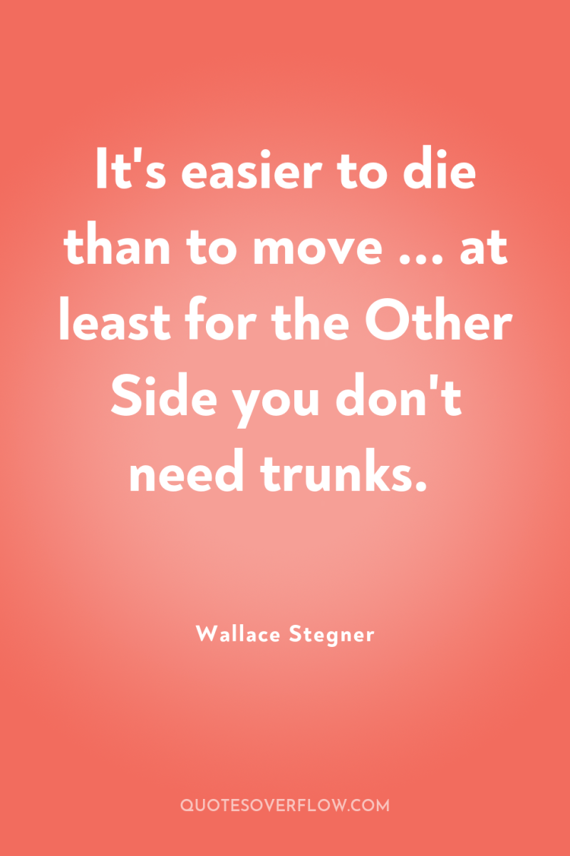 It's easier to die than to move ... at least...