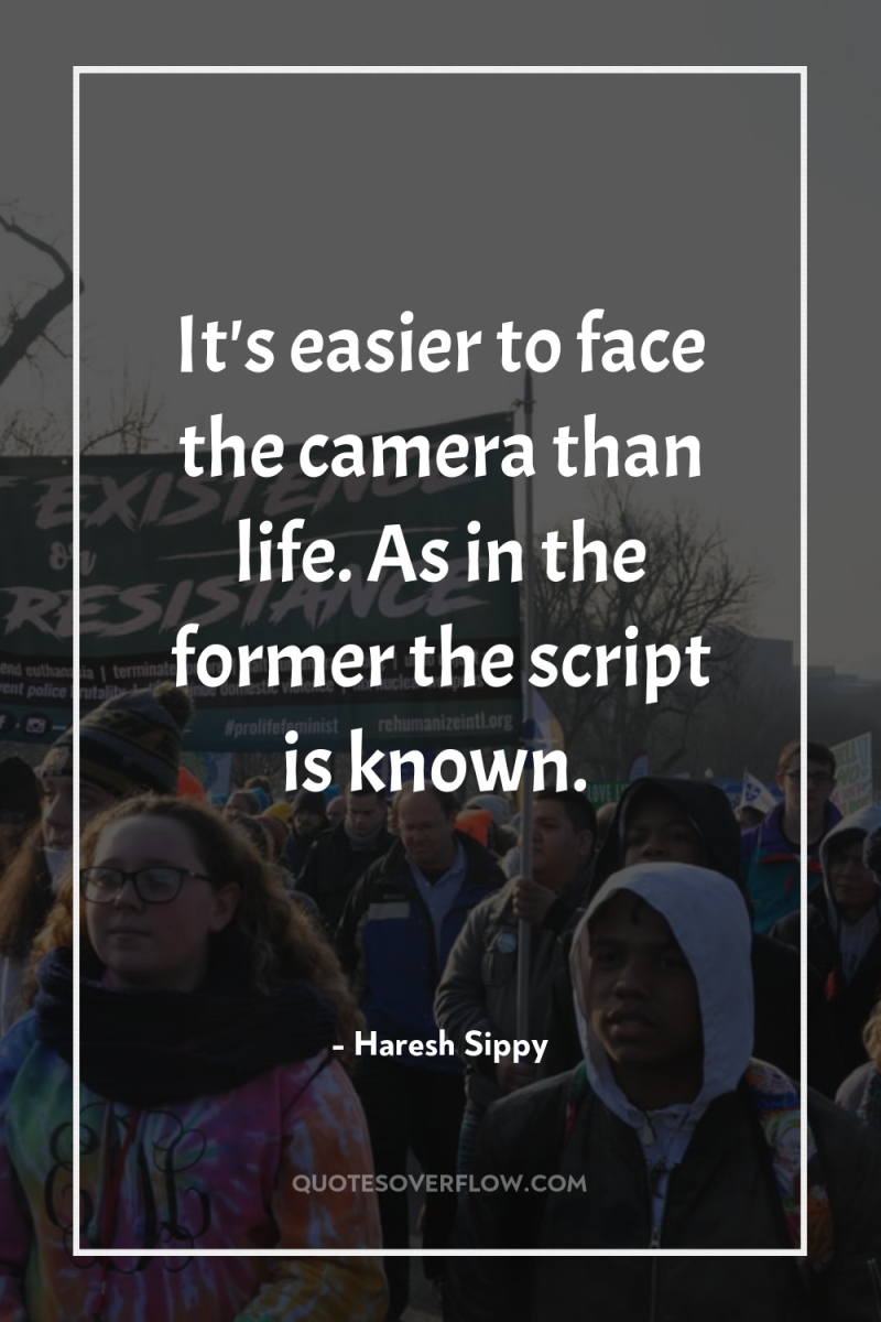 It's easier to face the camera than life. As in...