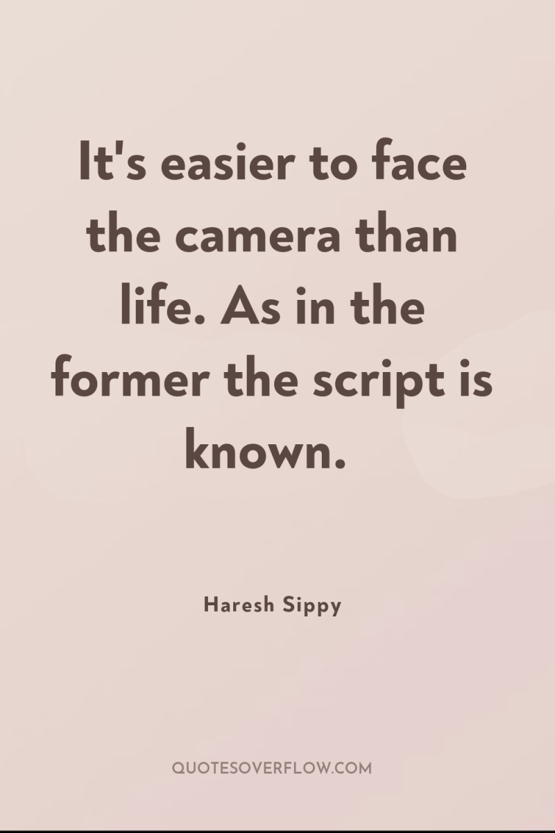 It's easier to face the camera than life. As in...