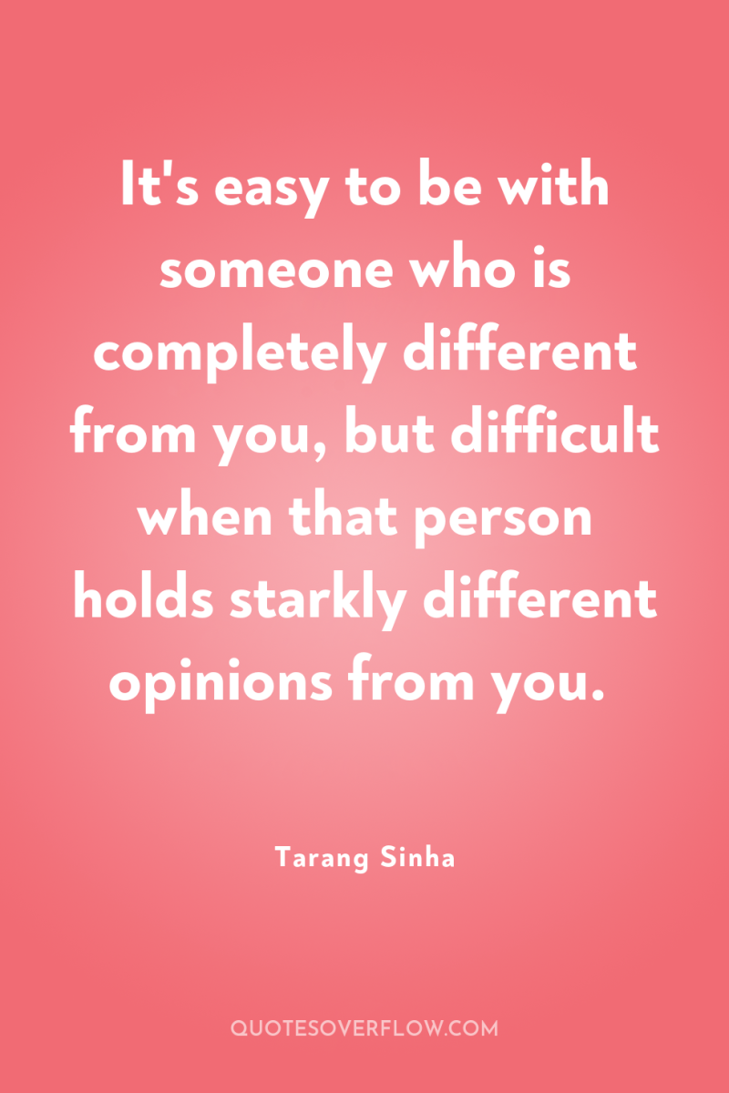 It's easy to be with someone who is completely different...