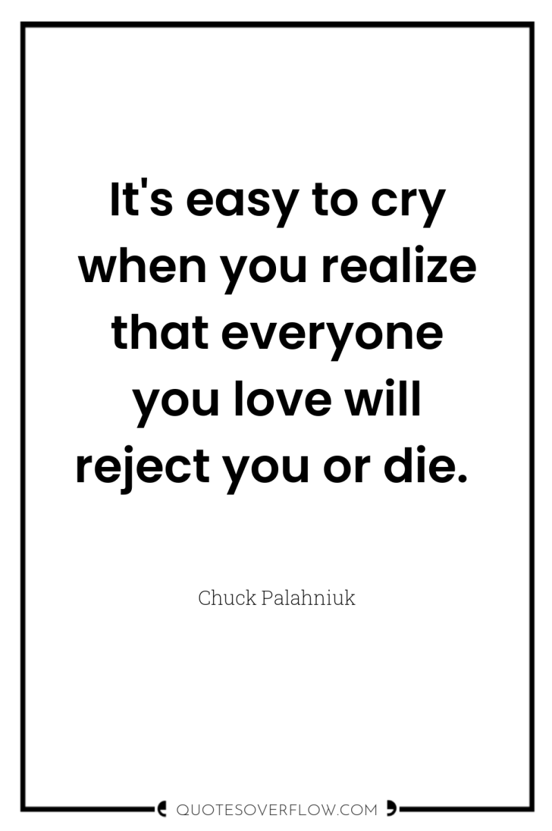 It's easy to cry when you realize that everyone you...