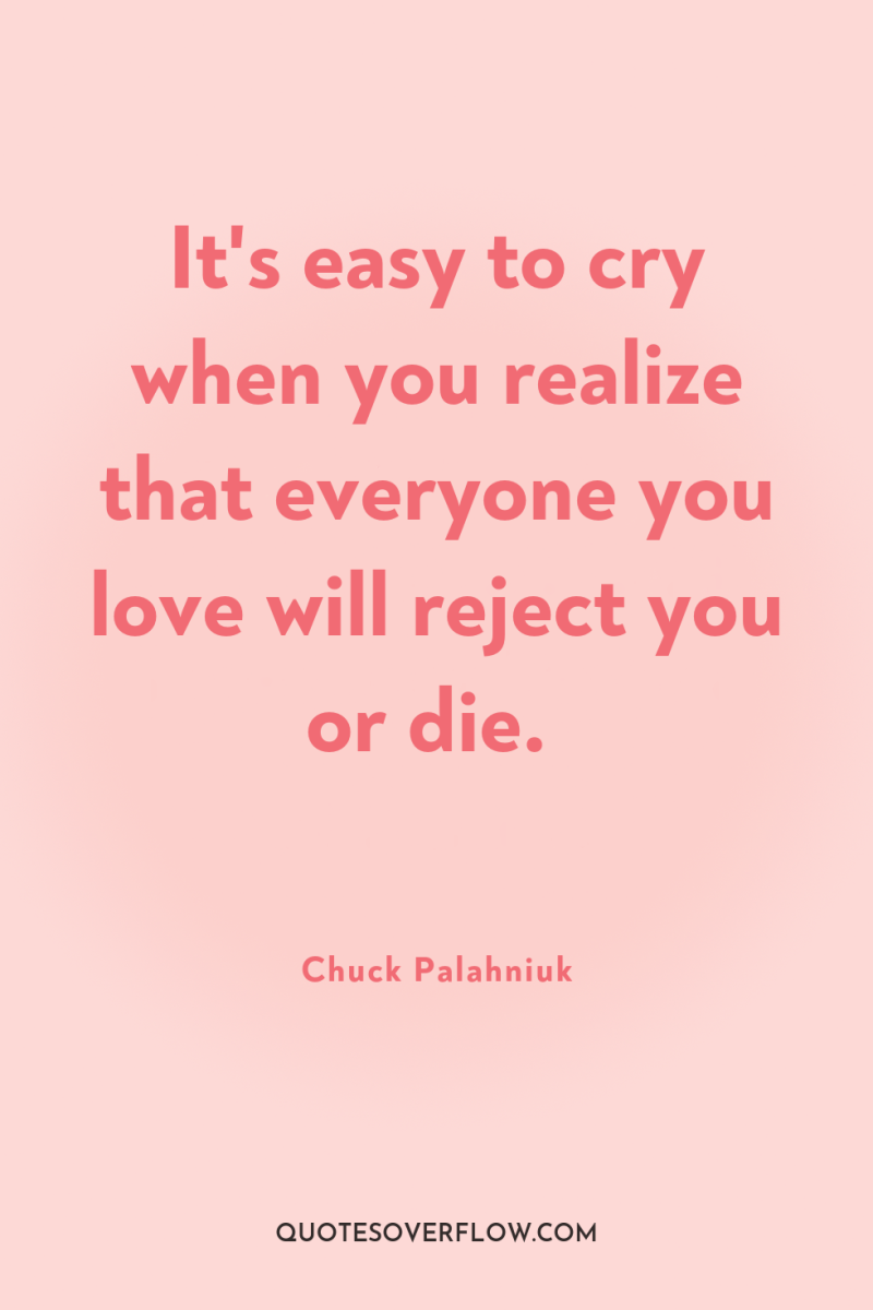 It's easy to cry when you realize that everyone you...