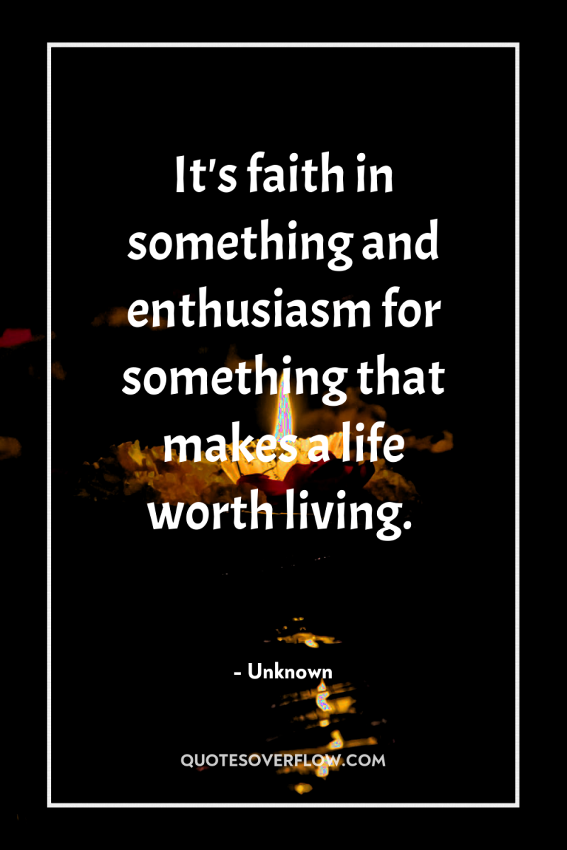 It's faith in something and enthusiasm for something that makes...