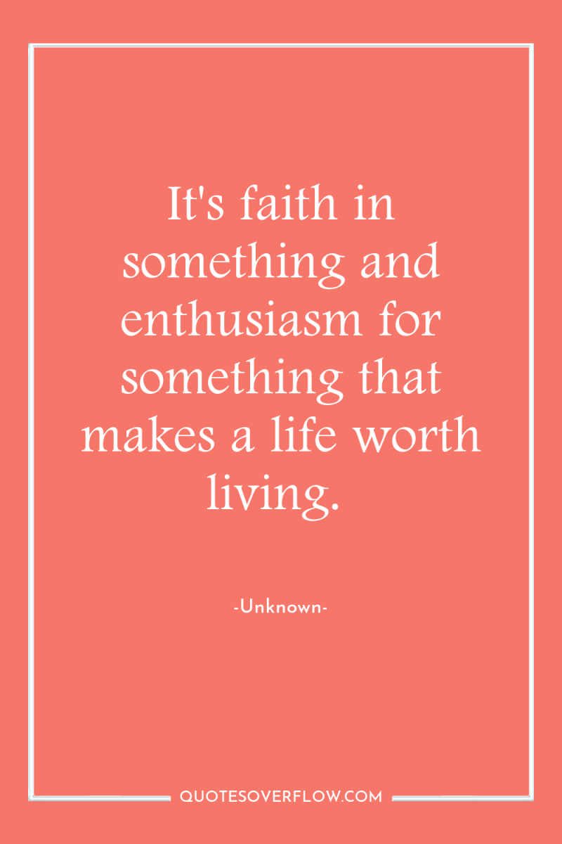 It's faith in something and enthusiasm for something that makes...