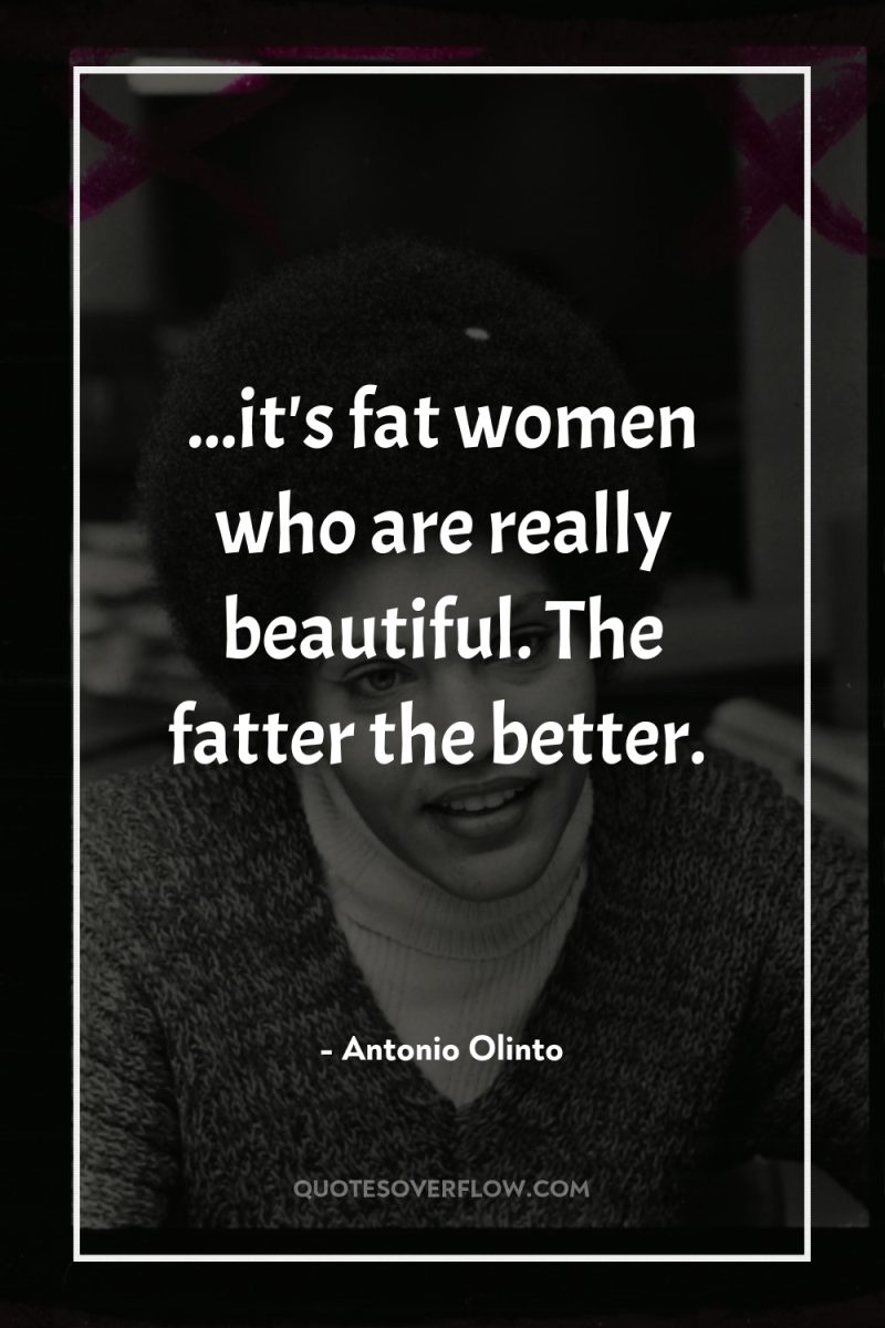 ...it's fat women who are really beautiful. The fatter the...