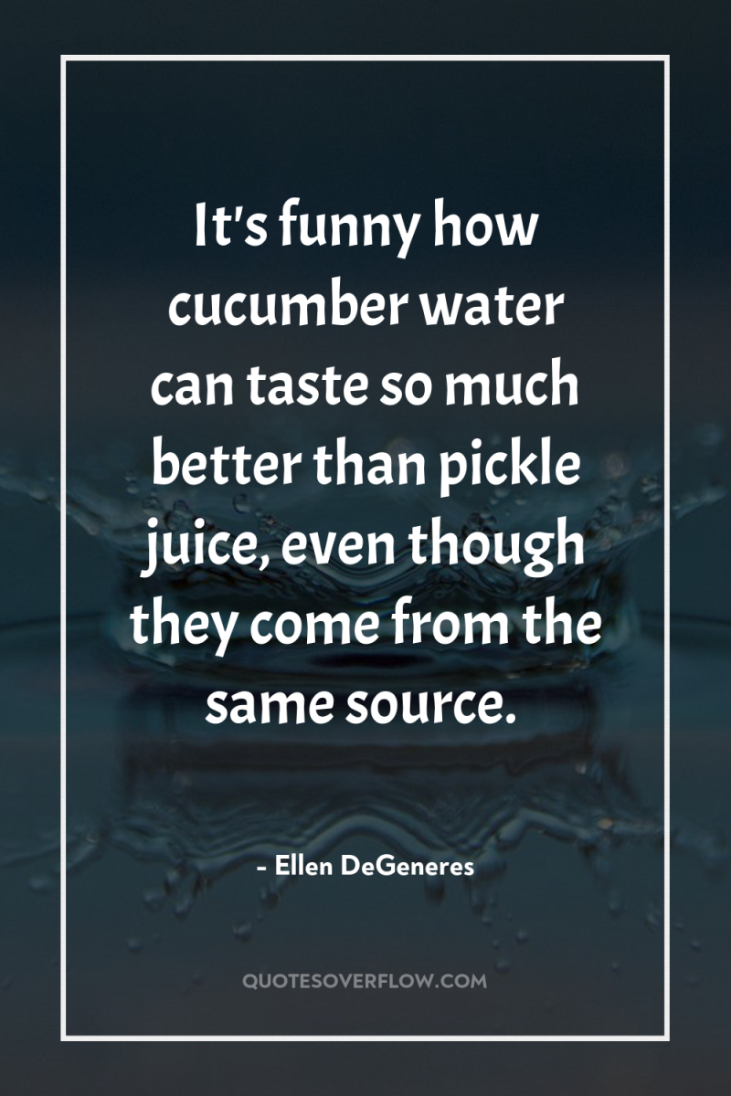 It's funny how cucumber water can taste so much better...