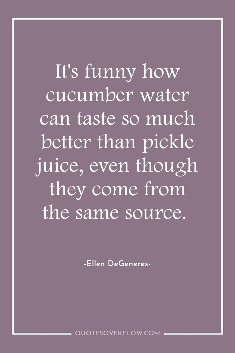 It's funny how cucumber water can taste so much better...