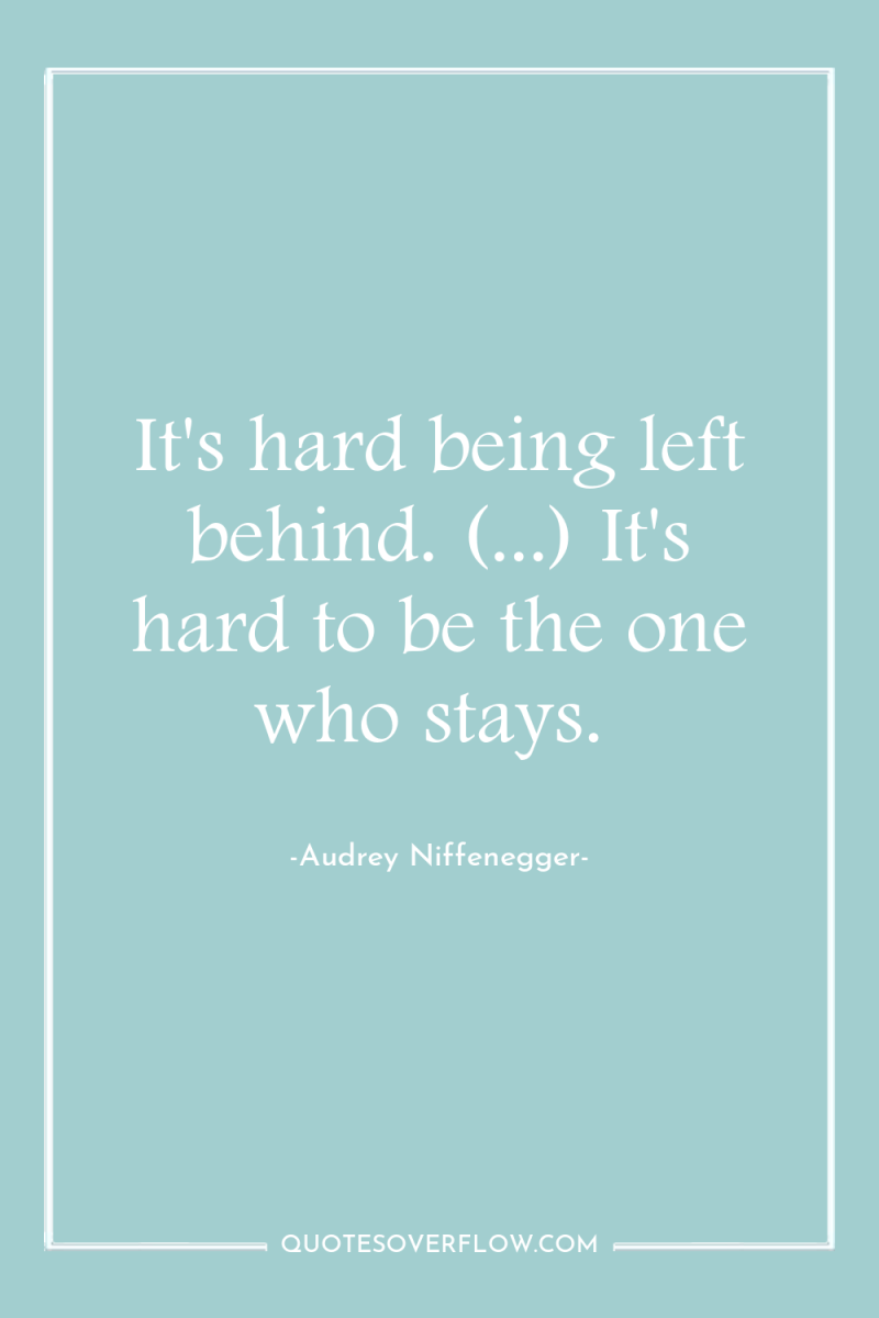 It's hard being left behind. (...) It's hard to be...