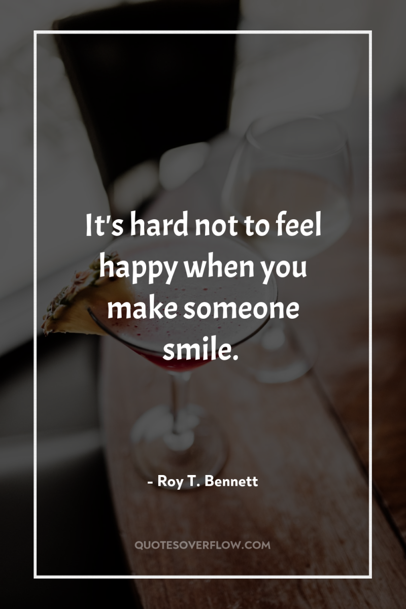 It's hard not to feel happy when you make someone...