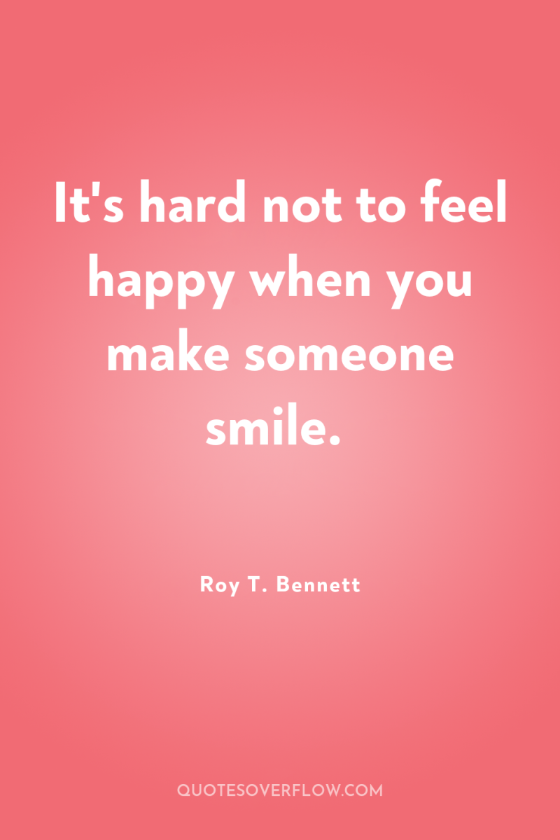 It's hard not to feel happy when you make someone...
