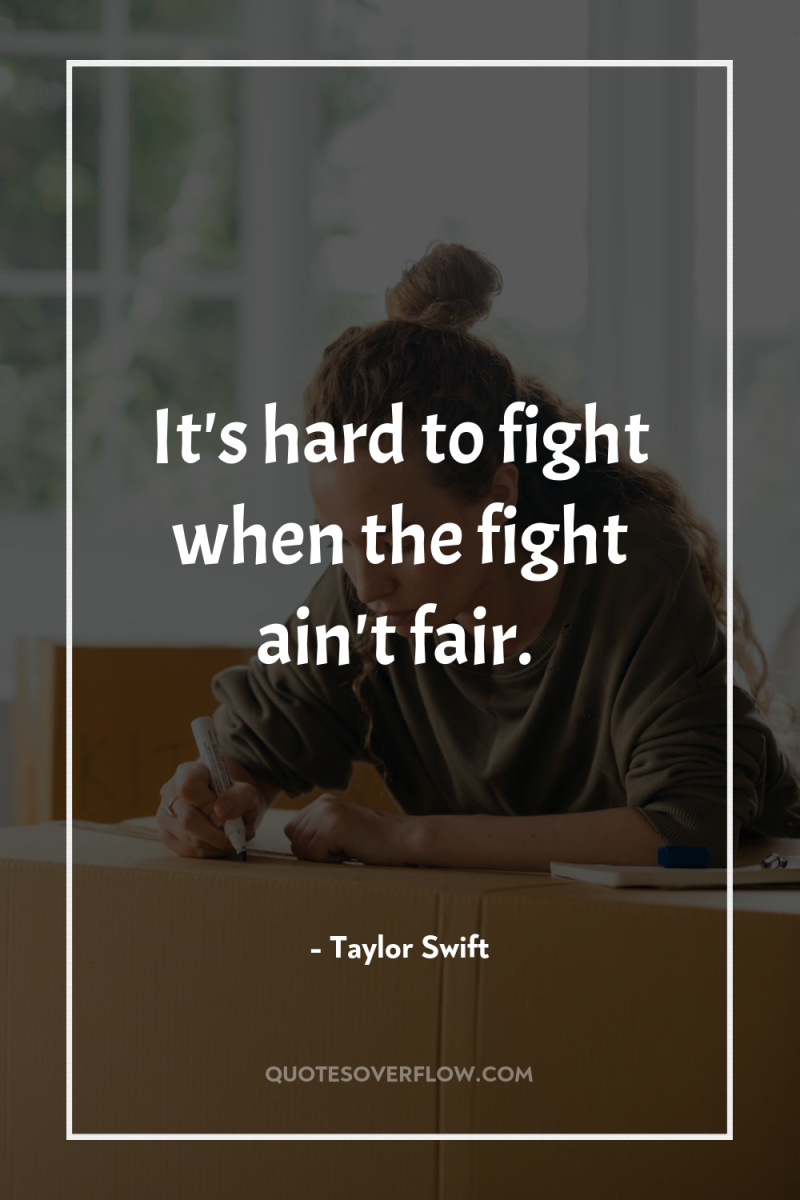 It's hard to fight when the fight ain't fair. 