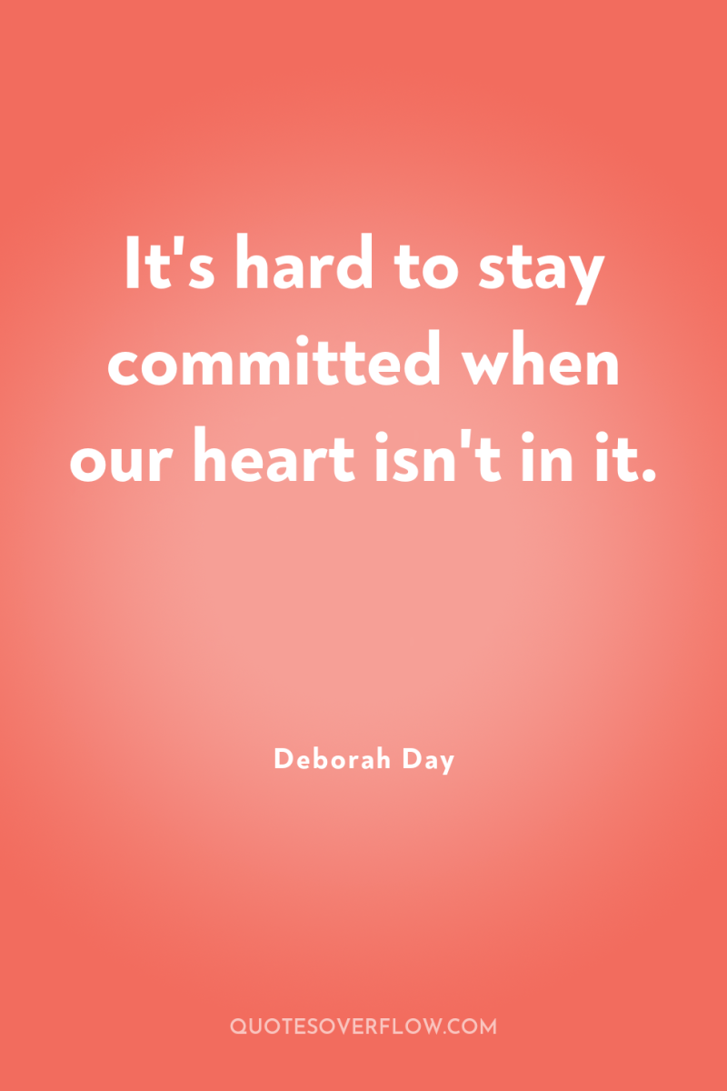 It's hard to stay committed when our heart isn't in...