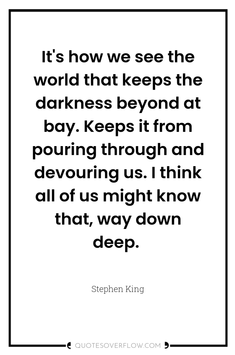 It's how we see the world that keeps the darkness...