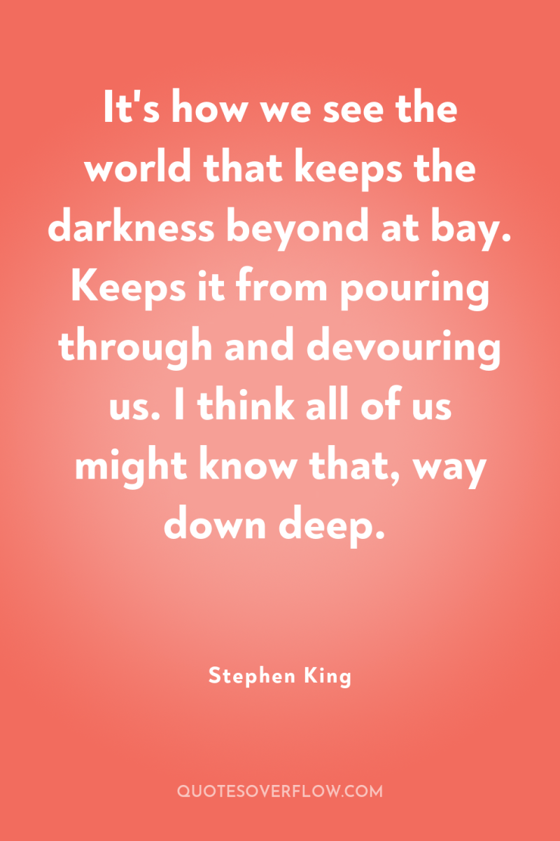 It's how we see the world that keeps the darkness...