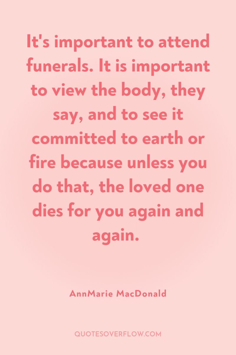 It's important to attend funerals. It is important to view...