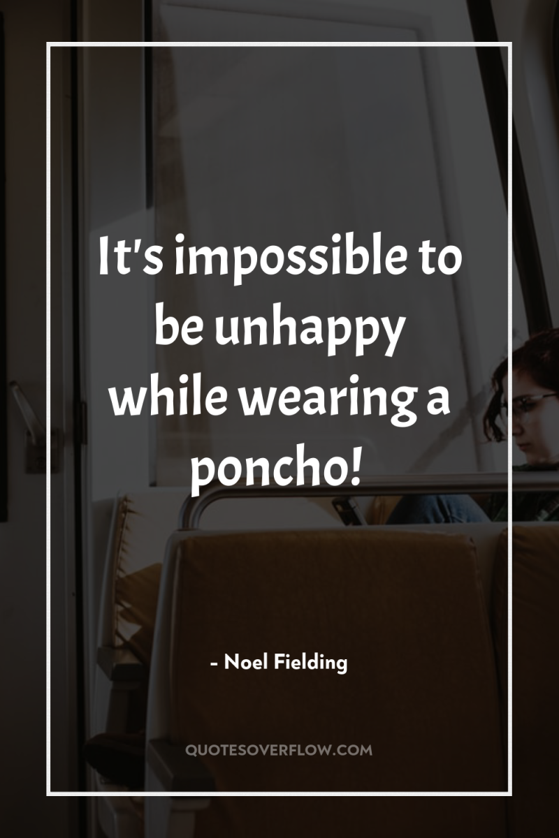 It's impossible to be unhappy while wearing a poncho! 