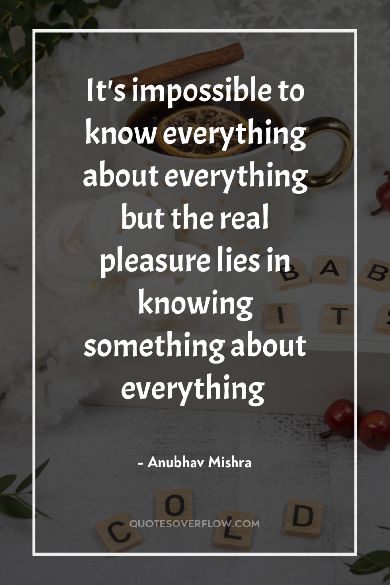 It's impossible to know everything about everything but the real...
