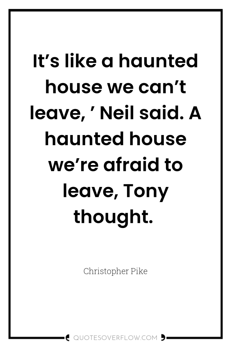It’s like a haunted house we can’t leave, ’ Neil...