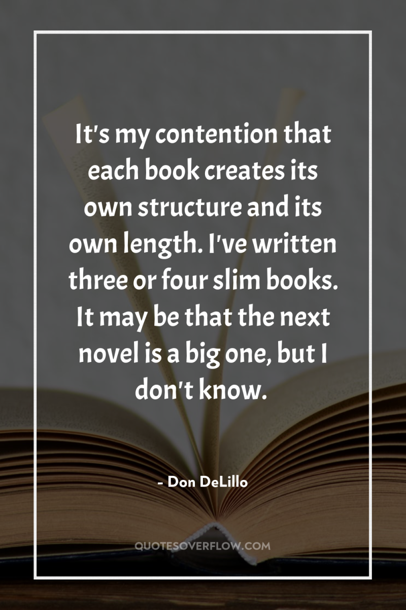 It's my contention that each book creates its own structure...