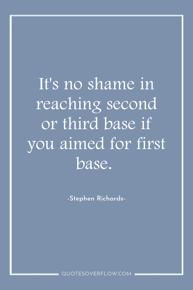 It's no shame in reaching second or third base if...