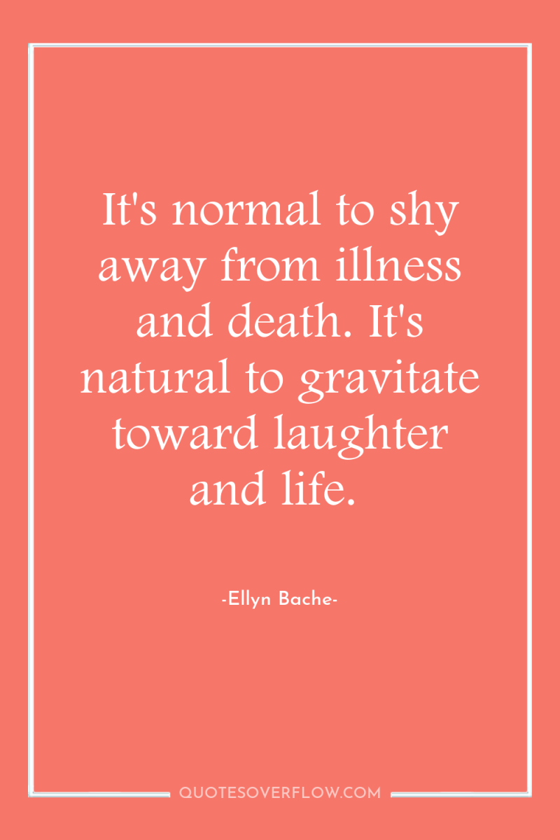 It's normal to shy away from illness and death. It's...