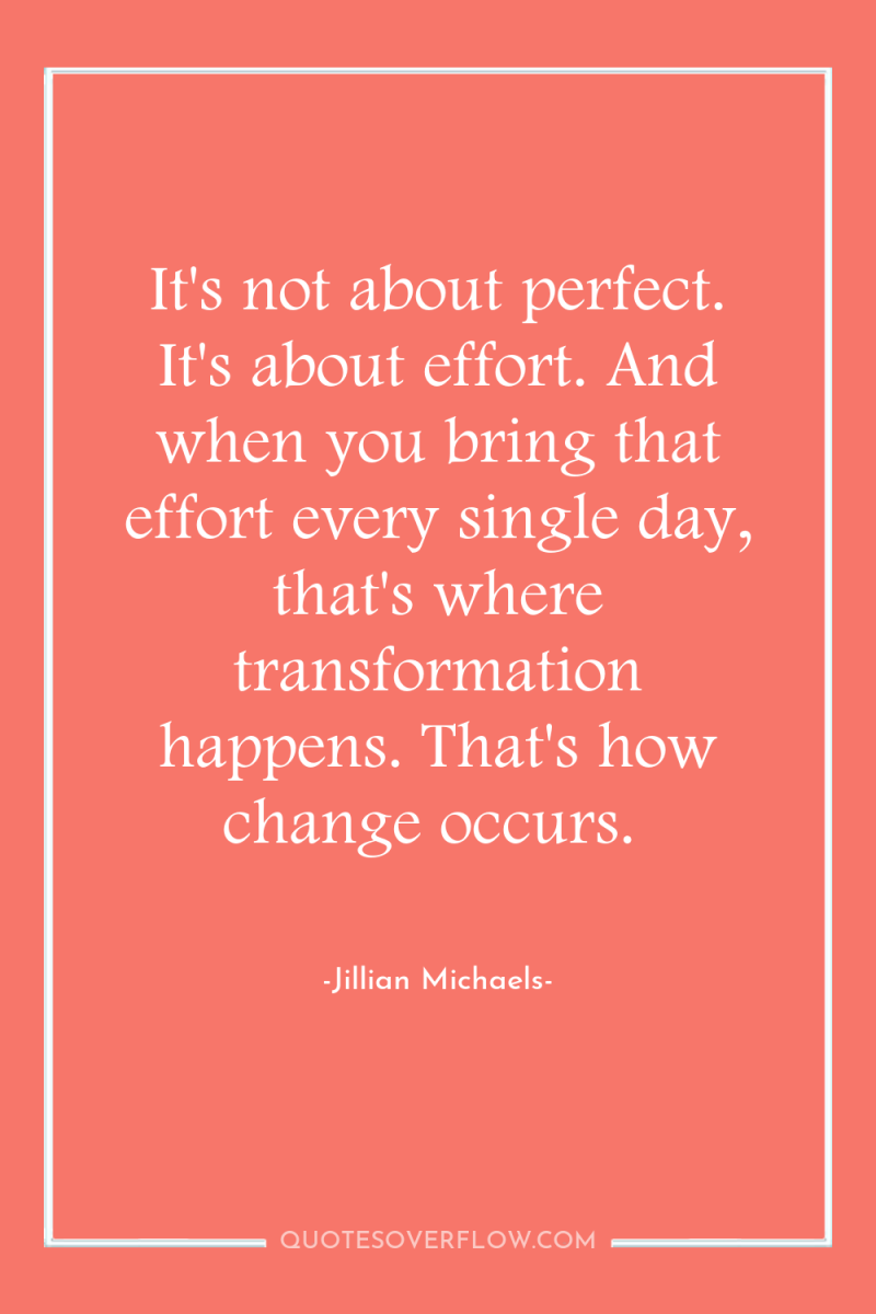 It's not about perfect. It's about effort. And when you...