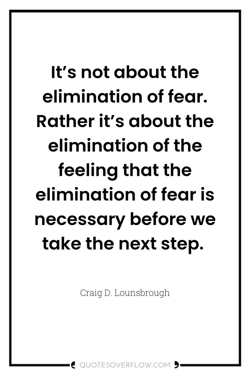 It’s not about the elimination of fear. Rather it’s about...
