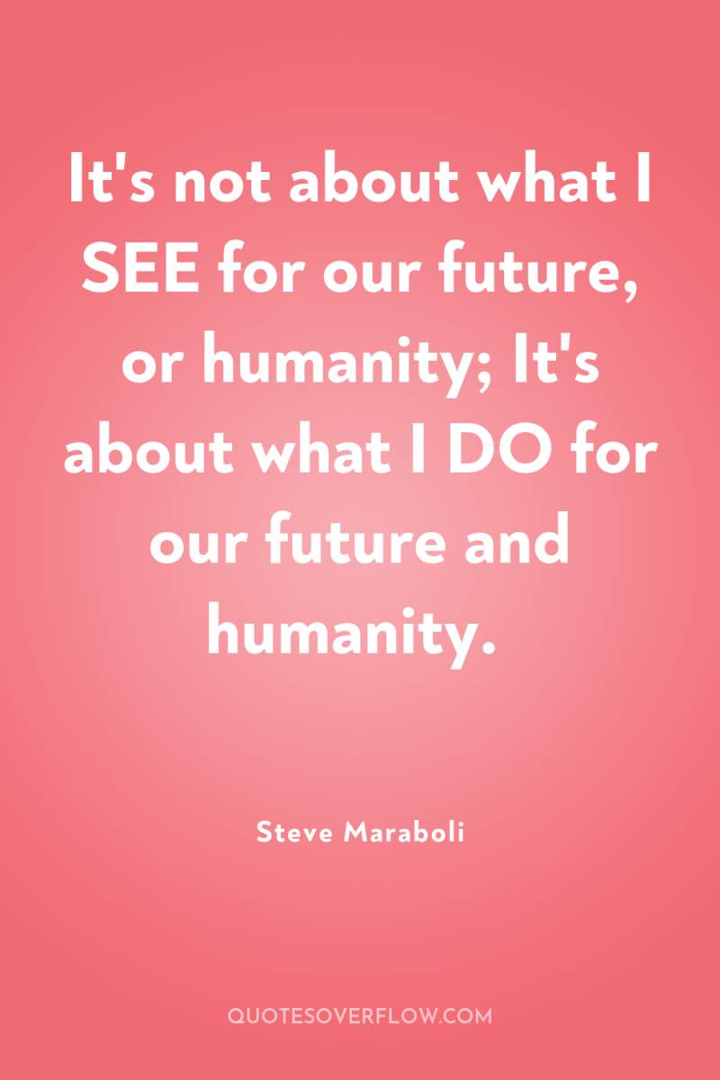 It's not about what I SEE for our future, or...