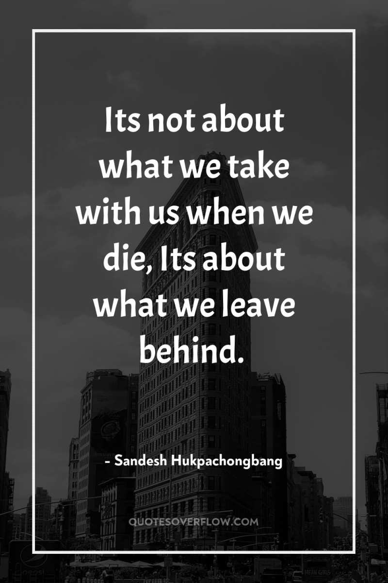 Its not about what we take with us when we...