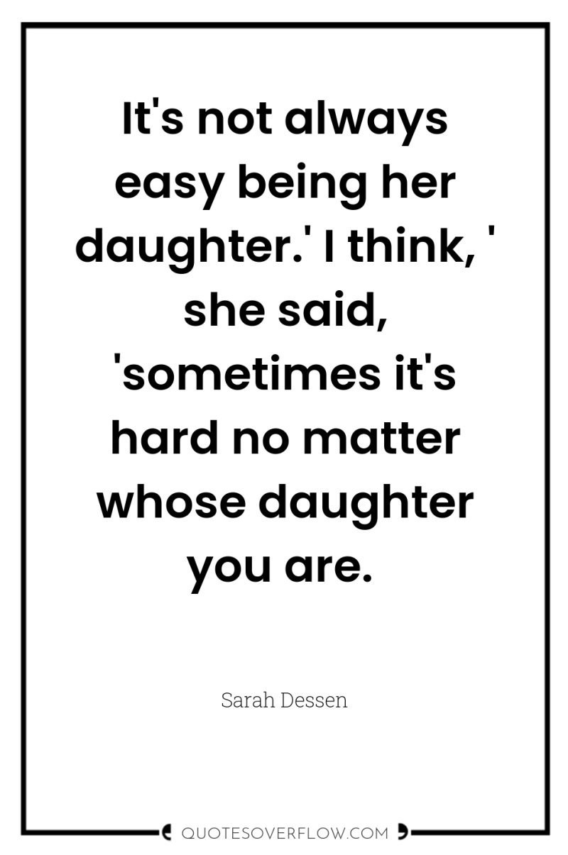It's not always easy being her daughter.' I think, '...