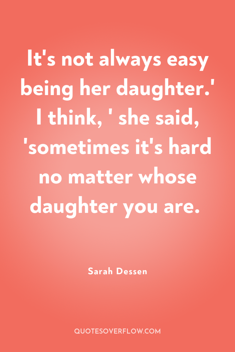 It's not always easy being her daughter.' I think, '...