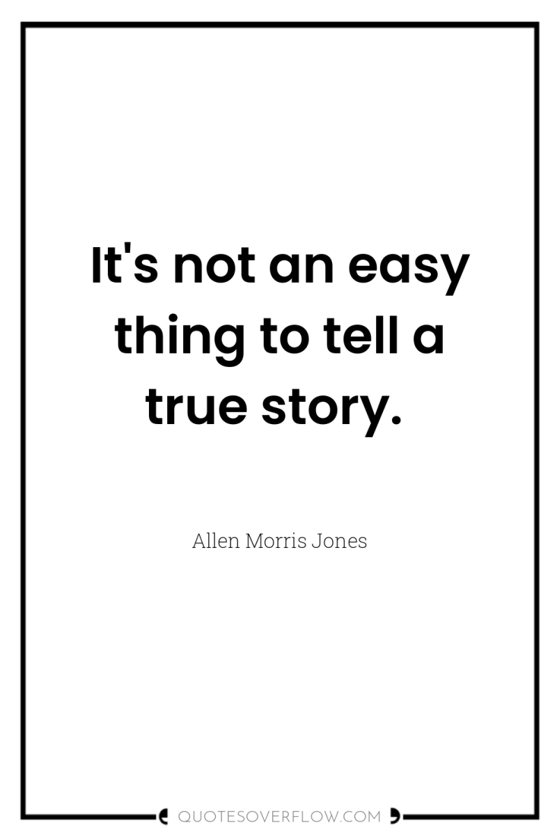 It's not an easy thing to tell a true story. 