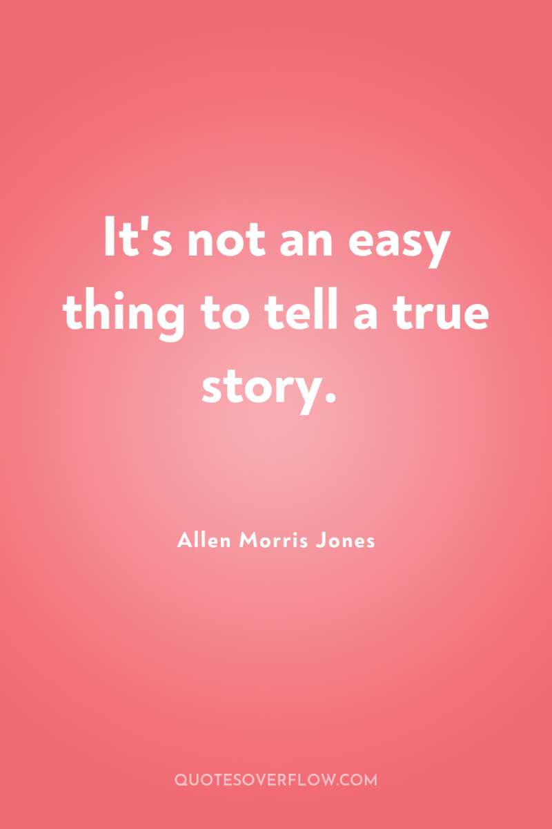 It's not an easy thing to tell a true story. 