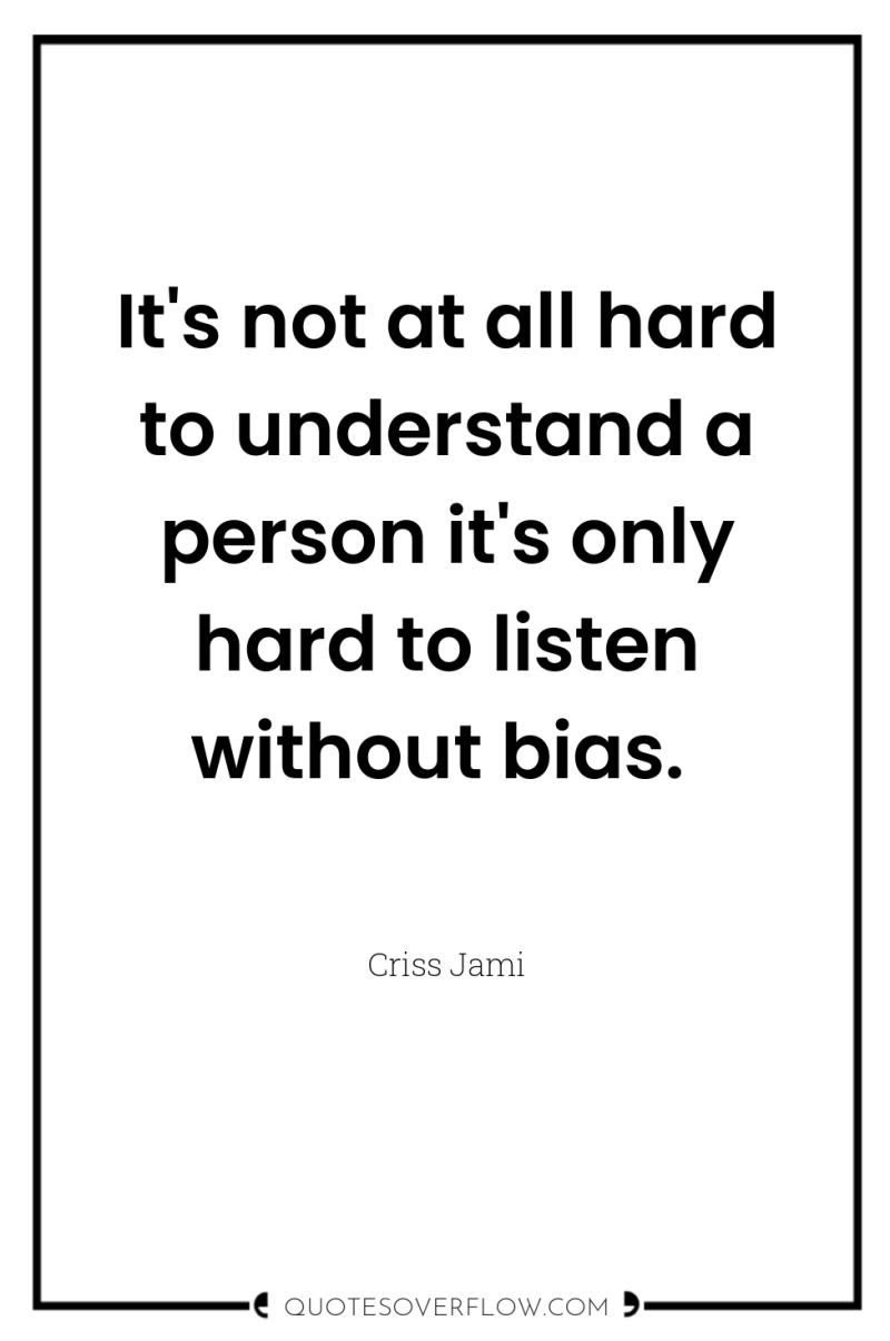 It's not at all hard to understand a person it's...